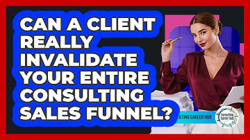 Can A Client Really Invalidate Your Entire Consulting Sales Funnel? - Consulting Career Hub