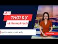 Thời sự ngày mới 23/4: Tin tức thời sự sáng nay mới nhất
