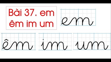 Bài 37. Tiếng Việt 1 : em  êm  im  um Kết nối tri thức