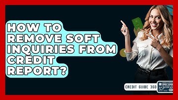 How To Remove Soft Inquiries From Credit Report? - CreditGuide360.com