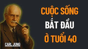 Cuộc Sống Thật Sự Bắt Đầu Ở Tuổi 40 | Tâm Lý Học Carl Jung