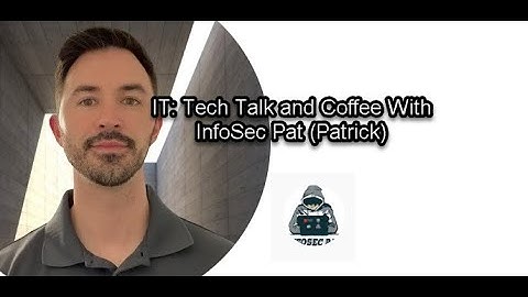 IT: Tech Talk and Coffee With InfoSec Pat (Patrick)