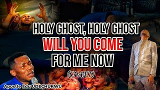 Holy Ghost Holy Ghost Will You Come For Me Now || Apostle Edu Udechukwu