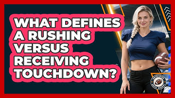What Defines A Rushing Versus Receiving Touchdown?