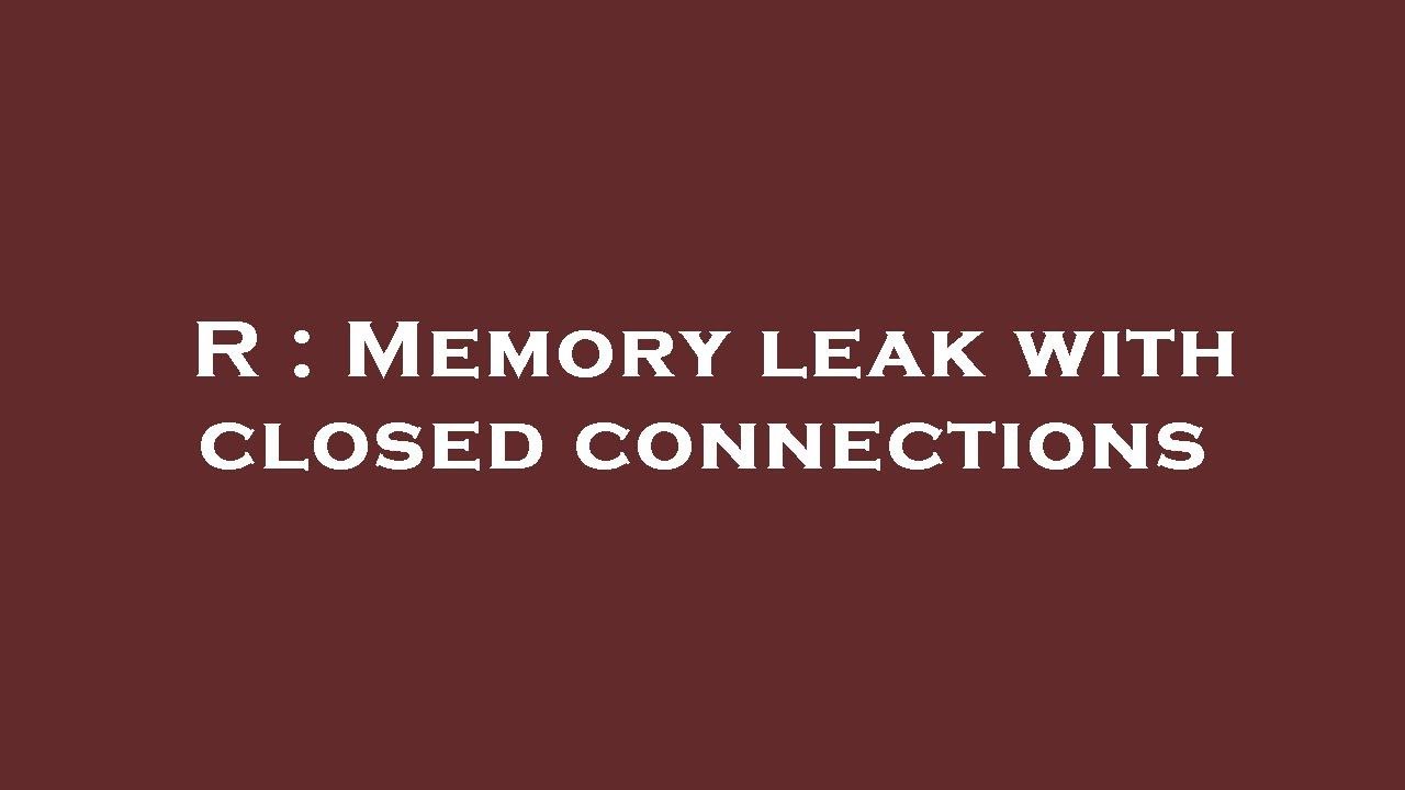 R : Memory leak with closed connections - YouTube
