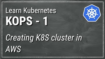 [ Kube 78.1 ] KOPS Part 1 - Creating a Kubernetes cluster in AWS