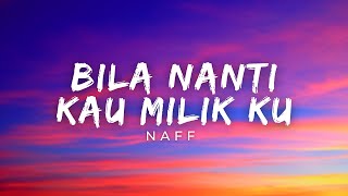 Naff - Bila Nanti Kau Milikku (Lirik)