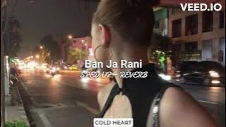 Ban Ja Rani (sped up   reverb) | Guru Randhawa | COLD HEART