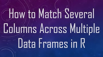 How to Match Several Columns Across Multiple Data Frames in R