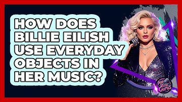 How Does Billie Eilish Use Everyday Objects In Her Music? - Pop Music Gurus