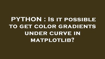 PYTHON : Is it possible to get color gradients under curve in matplotlib?