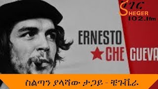 Sheger Mekoya - Che Guevara / ስልጣን ያላሻው ታጋይ /ቼጉቬራ/ ሸገር መቆያ