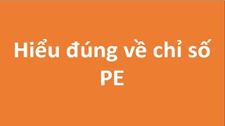 Hiểu đúng về chỉ số PE - có nên lựa chọn cổ phiếu có PE cao ?