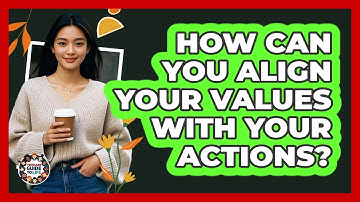 How Can You Align Your Values With Your Actions?