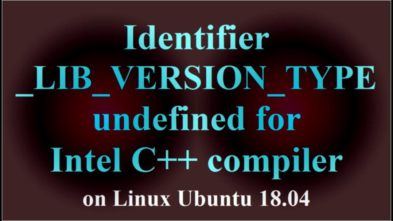 Identifier _LIB_VERSION_TYPE undefined for Intel C++ compiler on Linux Ubuntu 18.04 ( VTR-175 ) - YouTube Identifier _Lib_Version_Type Undefined For Intel C++ Compiler On Linux Ubuntu 18.04 ( Vtr-175 ) - Youtube