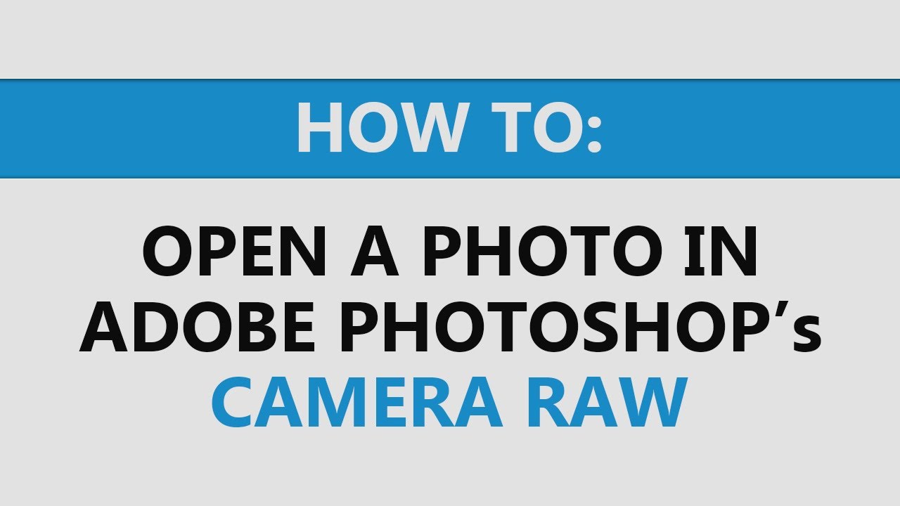 Photoshop: How to open a photo in Camera Raw