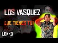 Lokko: Reacción a Los Vásquez - Qué Tienes Tú