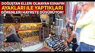 Doğuştan Kolları Olmayan Esnafın Ayakları Her Şeyi