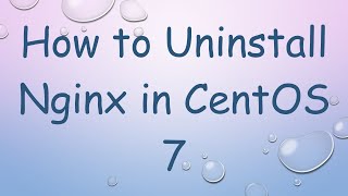 How to Uninstall Nginx in CentOS 7