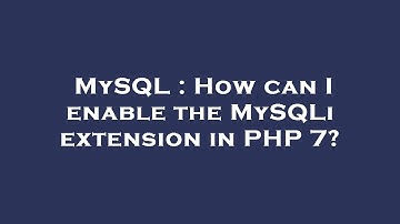 MySQL : How can I enable the MySQLi extension in PHP 7?
