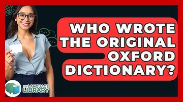 Who Wrote The Original Oxford Dictionary? - The Language Library