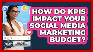 How Do KPIs Impact Your Social Media Marketing Budget - Social Media Business Playbook