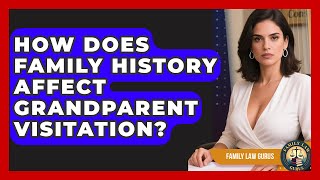 How Does Family History Affect Grandparent Visitation? - Family Law Gurus