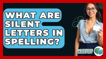 What Are Silent Letters In Spelling? - The Language Library