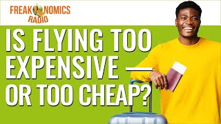 Is Your Plane Ticket Too Expensive — or Too Cheap? | Freakonomics Radio | Episode 536