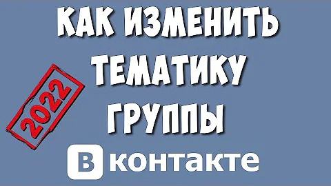 Как Изменить Тематику Сообщества в ВКонтакте в 2022 / Как Поменять Тематику Группы в ВК