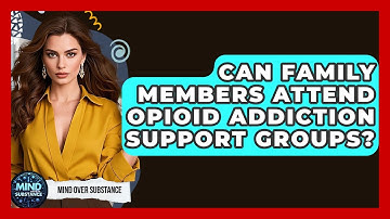 Can Family Members Attend Opioid Addiction Support Groups? - Mind Over Substance
