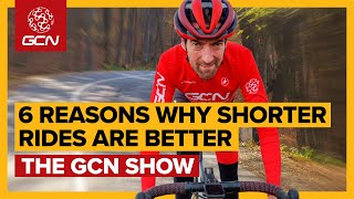 6 Reasons Why Shorter Bike Rides Are Better | GCN Show Ep. 387