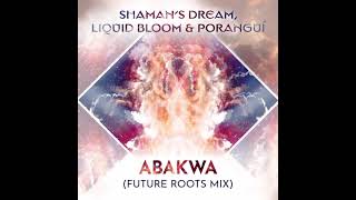 Liquid Bloom Shaman's Dream Poranguí - Abakwa (Future Roots Mix)