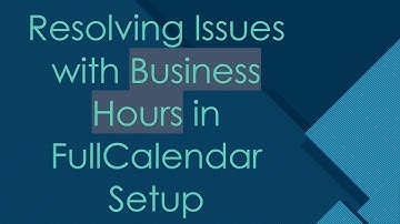 Resolving Issues with Business Hours in FullCalendar Setup