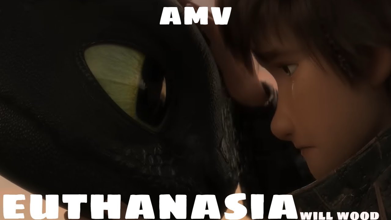 httyd amv/edit-euthanasia (will wood)
