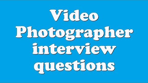 Video Photographer interview questions