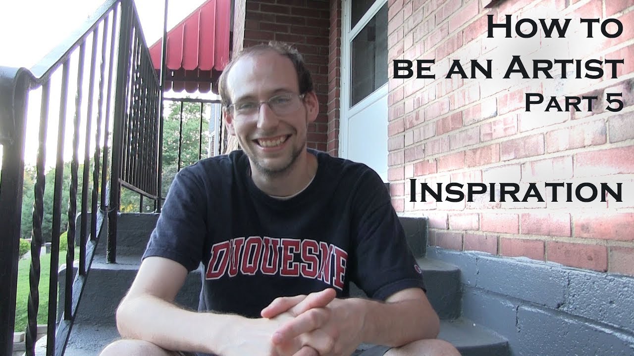 How to Be an Artist | Part 5 Inspiration