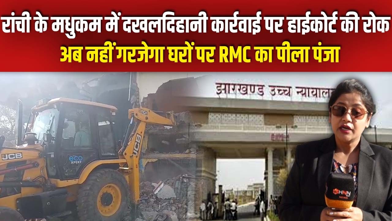 रांची हाईकोर्ट ने मधुकम इलाके में दखलदिहानी कार्रवाई पर लगाई रोक...परिवारों को मिली राहत