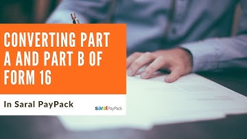Converting Part A and Part B of Form 16 in Saral PayPack
