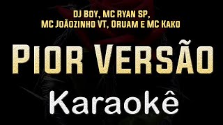 DJ Boy, MC Ryan SP, MC Joãozinho VT, Oruam e MC Kako - Pior Versão - Karaoke Playback Instrumental