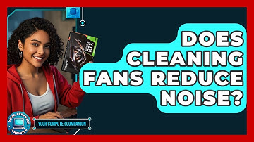 Does Cleaning Fans Reduce Noise? - Your Computer Companion