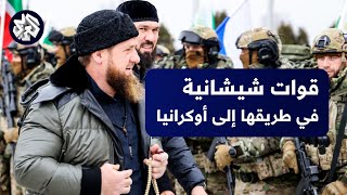 شاهد .. قوات أحمد الشيشانية ترسل المزيد من المقاتلين للمشاركة في الحرب على أوكرانيا