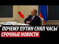 Почему Путин снял часы. Срочные новости из Кремля