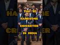 top 10 handsome cricketers in India.#cricketshorts