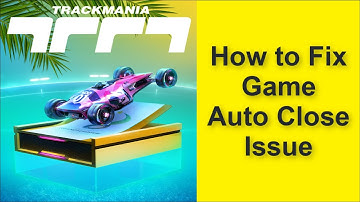 How to Fix Trackmania Game Auto Close Issue 2025