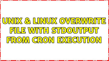 Unix & Linux: Overwrite file with stdoutput from cron execution (2 Solutions!!)