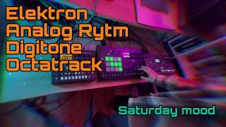 Saturday mood - Elektron Analog Rytm, Digitone, Octatrack