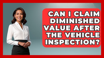 Can I Claim Diminished Value After The Vehicle Inspection? - Auto Coverage Explained