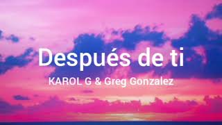KAROL G & Greg Gonzalez - Después de ti (Lyrics)