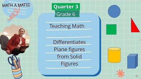 Differentiates Solid figures from Plane Figures//Grade 6